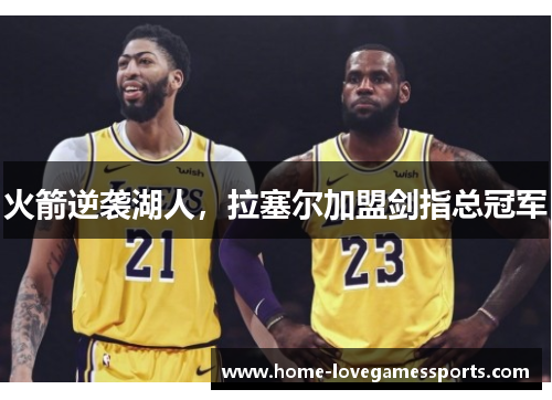 火箭逆袭湖人，拉塞尔加盟剑指总冠军